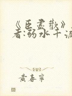 《臣尽欢》 作者:弱水千流