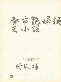 都市艳妇换夫群交小说