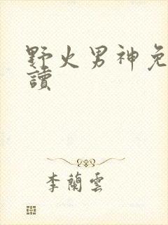 野火男神免费阅读