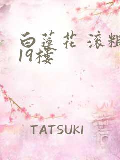 白莲花 滚粗 19楼