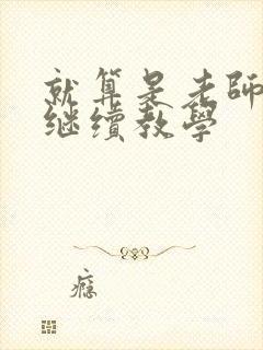 就算是老师也想继续教学