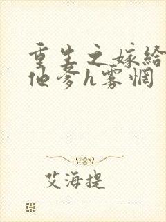 重生之嫁给前夫他爹h雾惘