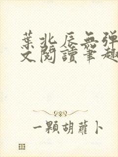 叶北辰无弹窗全文阅读笔趣阁