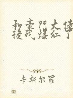 和豪门大佬联姻后我爆红了