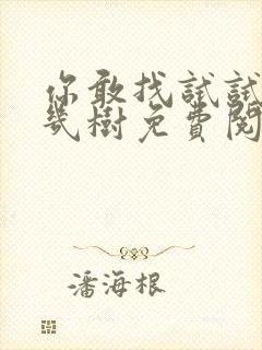 你敢找试试BY几树免费阅读