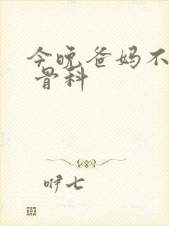 今晚爸妈不在家 骨科