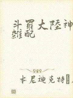斗罗大陆神界大杂配