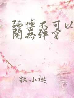 师傅不可以笔趣阁无弹窗