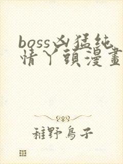 boss凶猛纯情丫头漫画免费