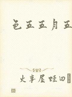 色五五月五月开