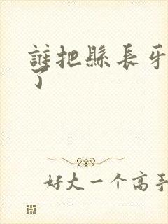 谁把县长牙刷偷了