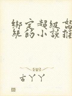 绑定超级胬肉系统的小说推荐