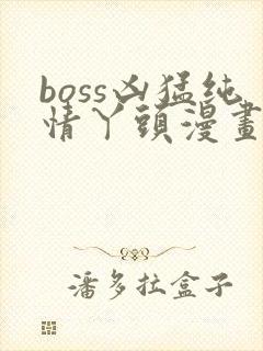 boss凶猛纯情丫头漫画免费