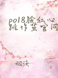 po18脸红心跳作茧官网入口