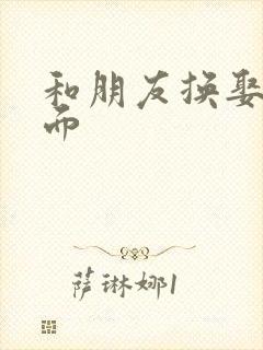 和朋友换娶妻当面