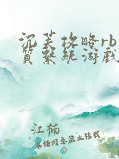 沉芙攻略rb优质系统游戏免费网页