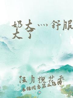 奶大灬舒服灬太大了