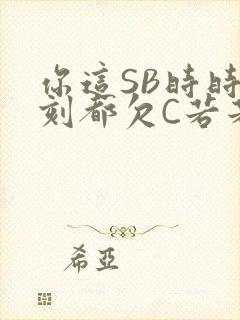 你这SB时时刻刻都欠C若若