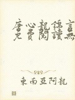 唐心龙锦言小说免费阅读无弹窗