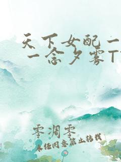 天下女配一般湿 一念夕雾TXT