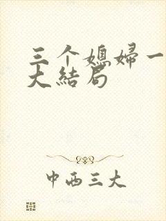 三个媳妇一锅烩大结局