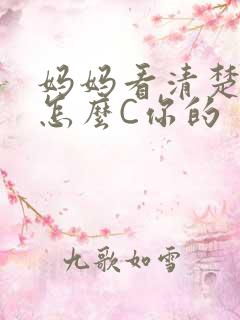 妈妈看清楚我是怎么C你的