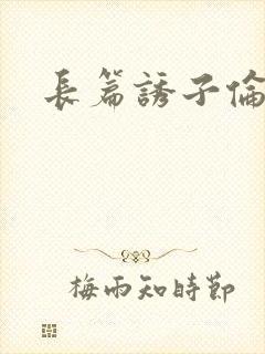 长篇诱子伦小说