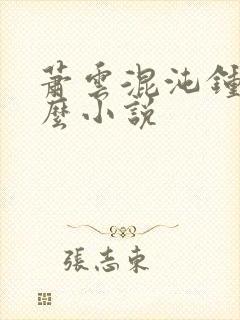 萧云混沌钟是什么小说