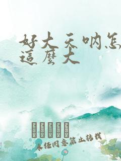 好大天呐怎么会这么大