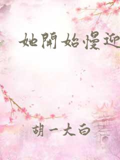 她开始慢迎迎合