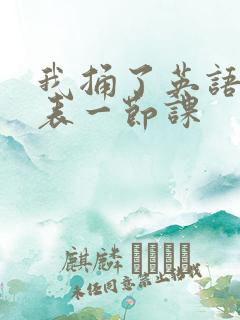 我捅了英语课代表一节课