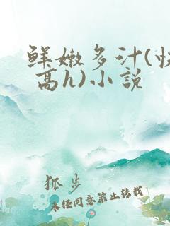 鲜嫩多汁(快穿 高h)小说