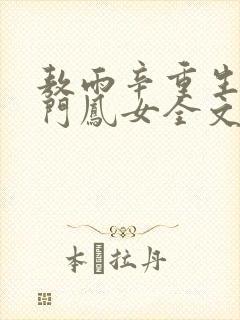 敖雨辛重生之侯门凤女全文免费阅读