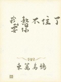 我熬不住了我想要你