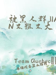 被黑人群JIAN又粗又大