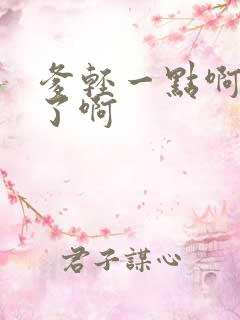 爹轻一点啊太重了啊