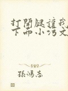 打开腿让我添你下面小污文