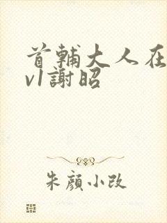 首辅大人在上1v1谢昭