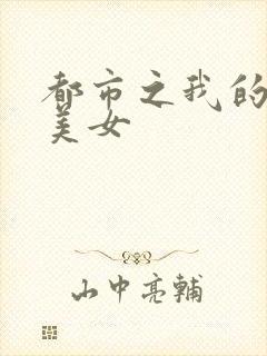 都市之我的大小美女