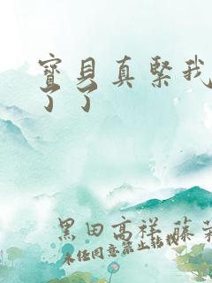 宝贝真紧我忍不了了