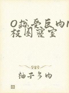 O总受巨肉NP校园寝室