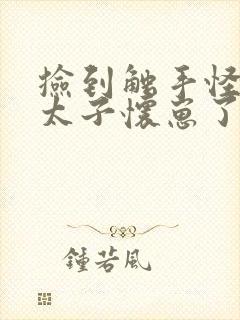 捡到触手怪后娇太子怀崽了