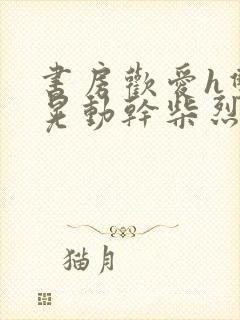 书房欢爱h双乳晃动干柴烈