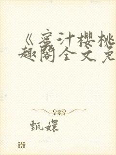 《蜜汁樱桃》笔趣阁全文免费阅读