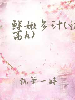 鲜嫩多汁(快穿高h)