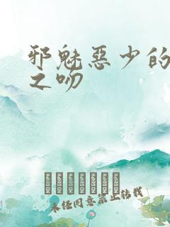 邪魅恶少的专属之吻