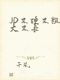 JD又硬又粗又大又长