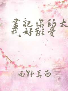 书记你的太大了我好难爱