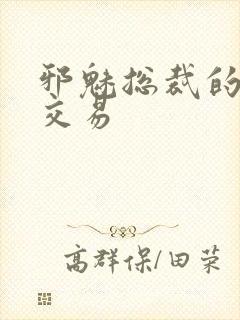 邪魅总裁的冷酷交易