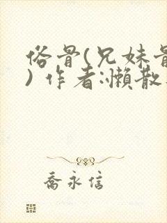 俗骨(兄妹骨科) 作者:懒散蒲公英